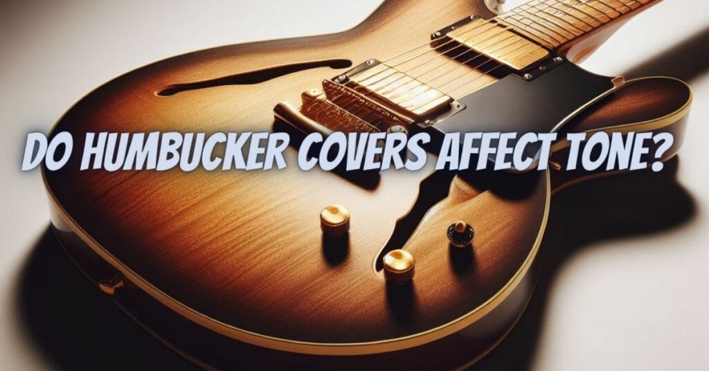 Do humbucker covers affect tone?