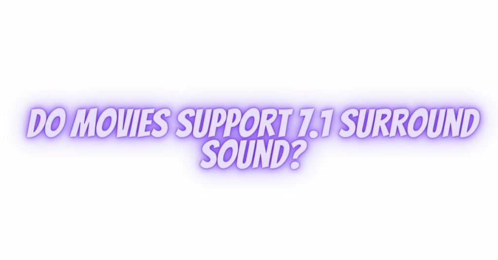 Do movies support 7.1 surround sound?