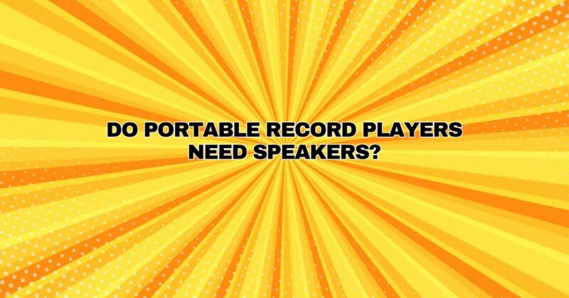 Do portable record players need speakers?
