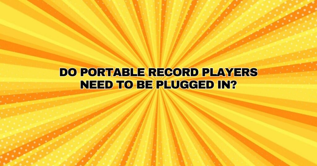 Do portable record players need to be plugged in?