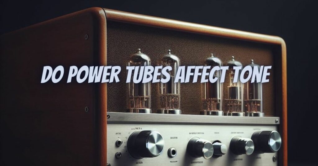 Do power tubes affect tone