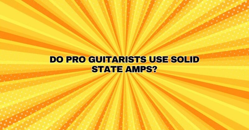 Do pro guitarists use solid state amps?