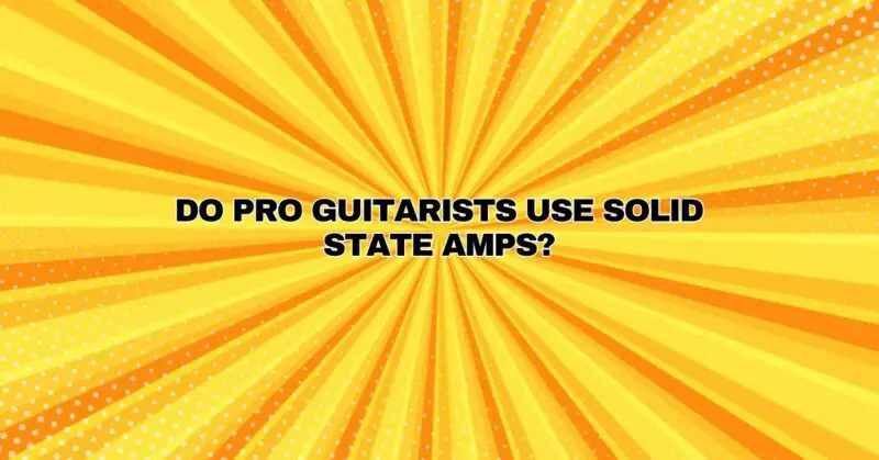 Do pro guitarists use solid state amps?