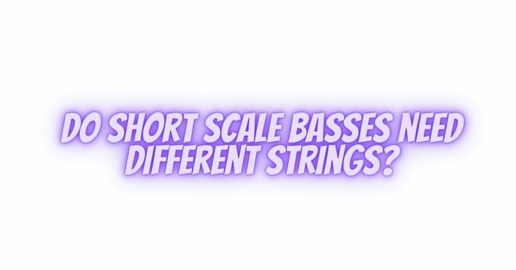 Do short scale basses need different strings?