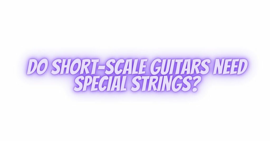 Do short-scale guitars need special strings?