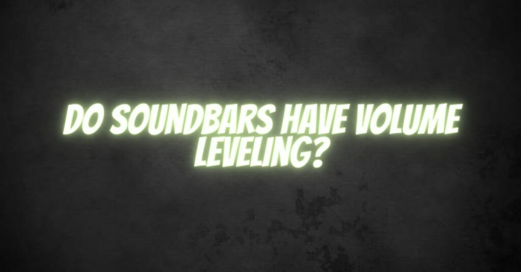 Do soundbars have volume leveling?