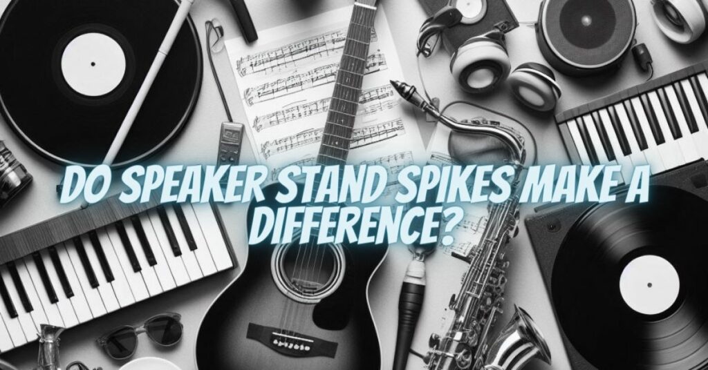 Do speaker stand spikes make a difference?