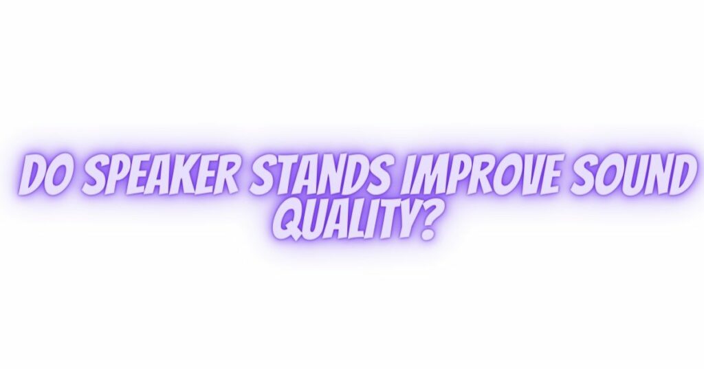 Do speaker stands improve sound quality? All For Turntables