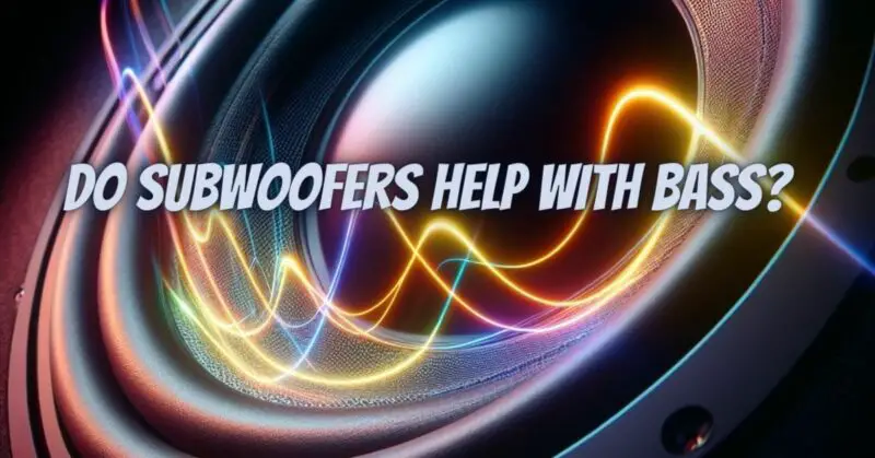 Do subwoofers help with bass?