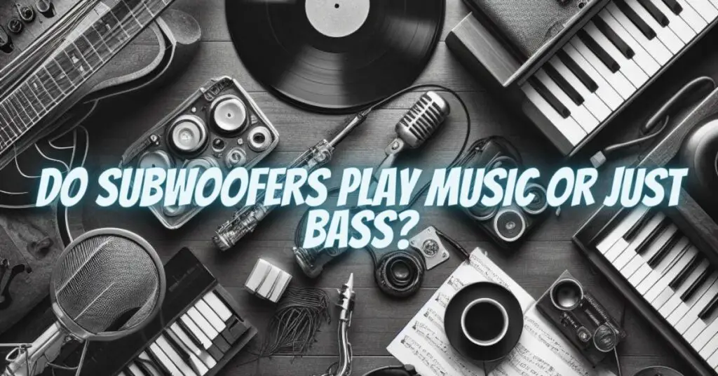 Do subwoofers play music or just bass?