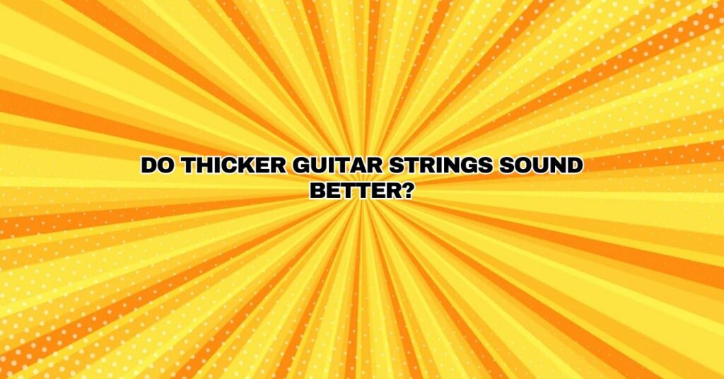 Do thicker guitar strings sound better?