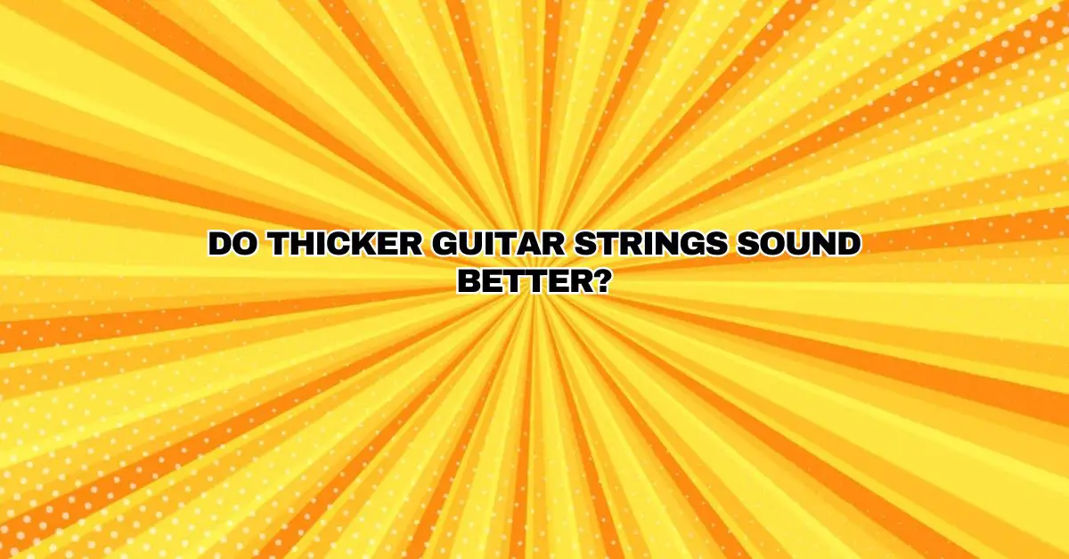 Do thicker guitar strings sound better? All For Turntables