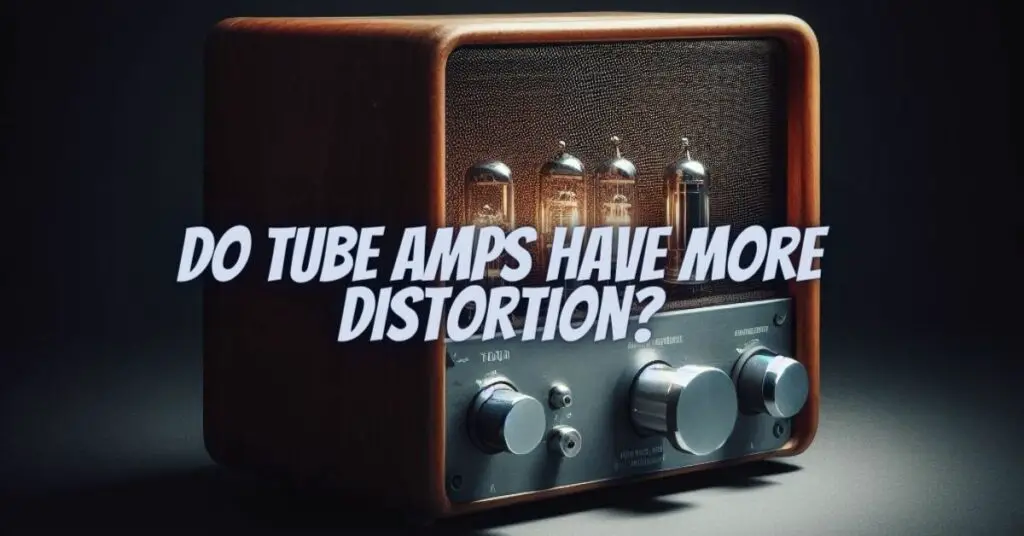 Do tube amps have more distortion? All For Turntables