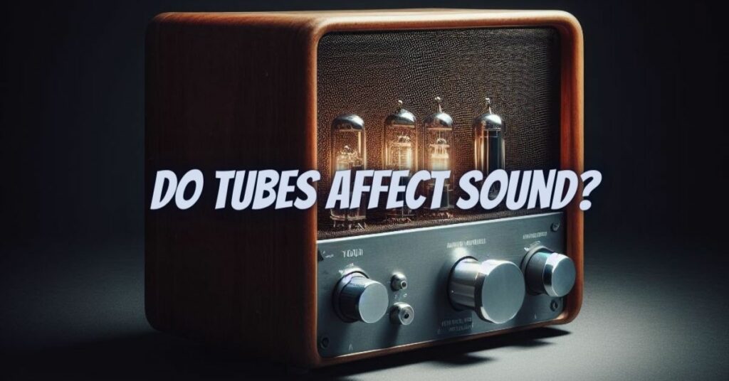 Do tubes affect sound?