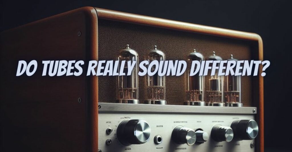 Do tubes really sound different?