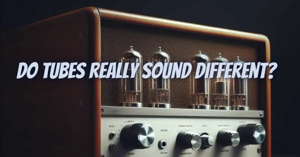 Do tubes really sound different?