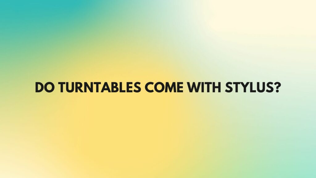 Do turntables come with stylus? All For Turntables