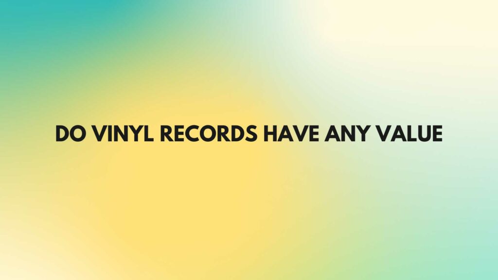 Do vinyl records have any value