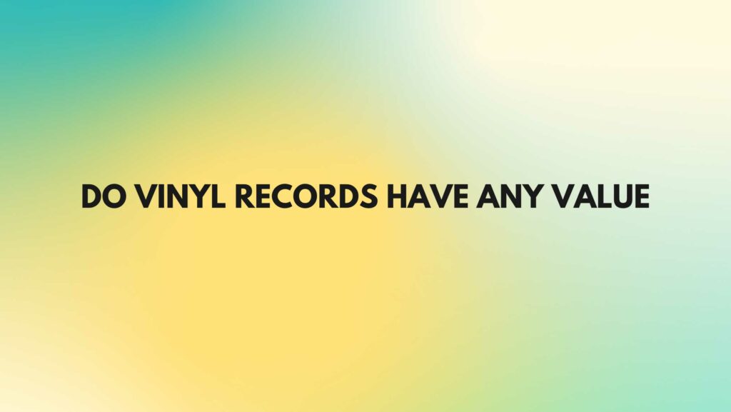 Do vinyl records have any value