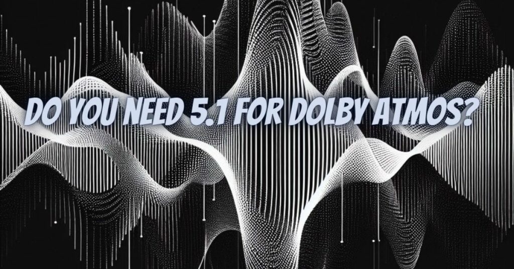 Do you need 5.1 for Dolby Atmos?