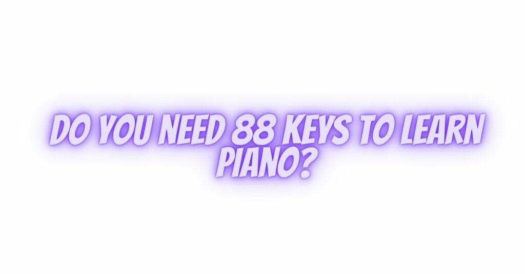 do-you-need-88-keys-to-learn-piano-all-for-turntables