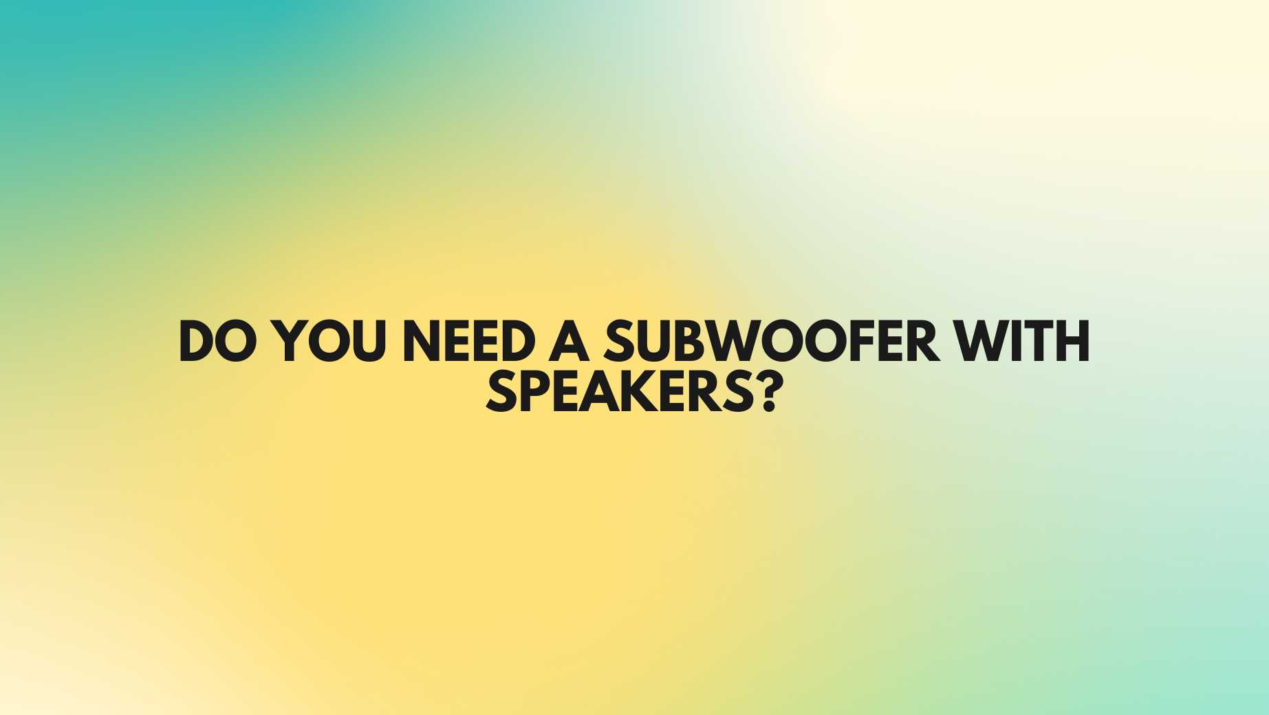 Do you need a subwoofer with speakers? All For Turntables