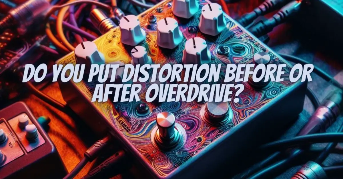 Do you put distortion before or after overdrive? All For Turntables