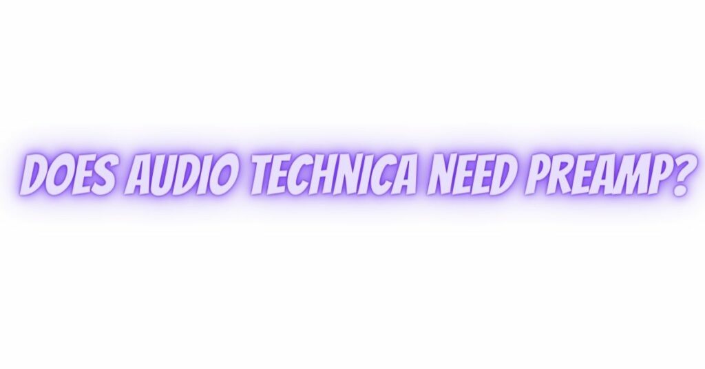Does Audio Technica need preamp?