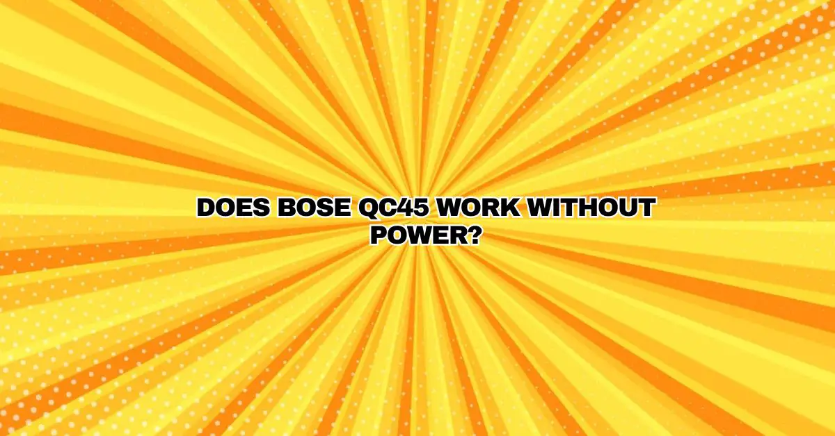 Work Without Power Does Bose QC45 work without power? - All For Turntables