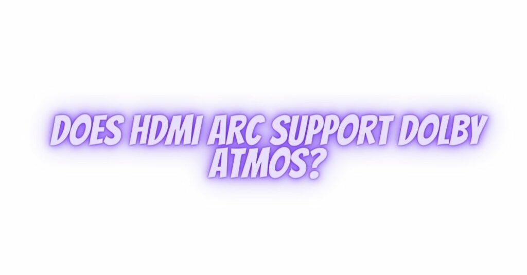 Does HDMI ARC support Dolby Atmos?