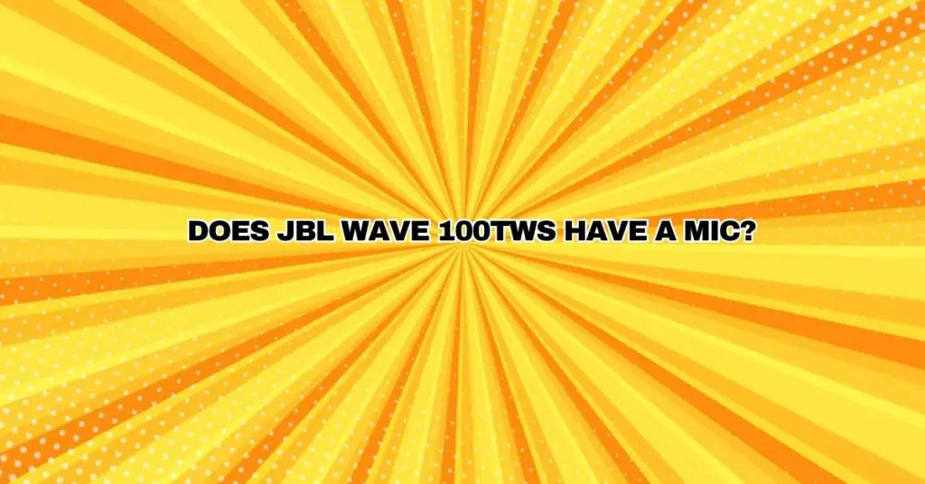 Does JBL Wave 100TWS have a mic?