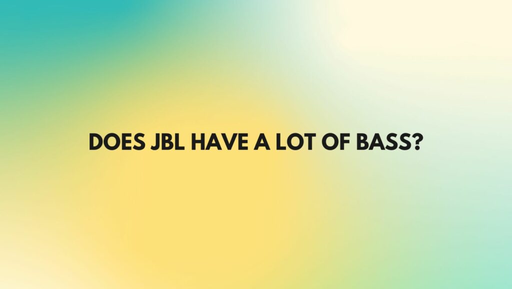 Does JBL have a lot of bass?