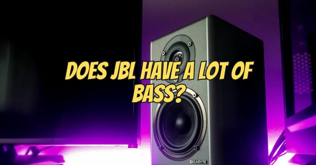 Does JBL have a lot of bass?