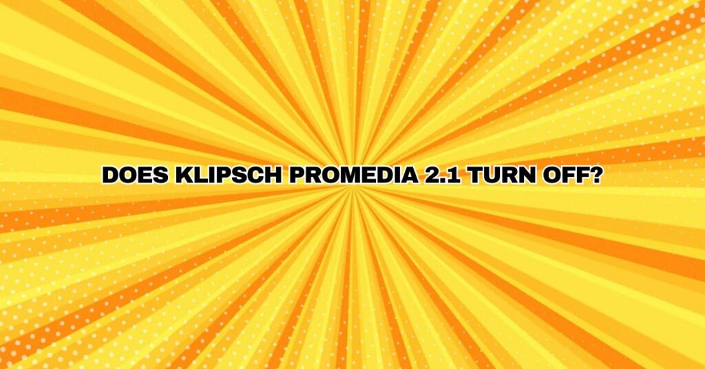 Does Klipsch ProMedia 2.1 turn off?