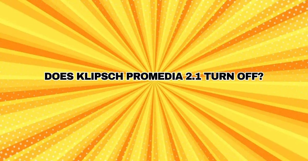 Does Klipsch ProMedia 2.1 turn off? All For Turntables