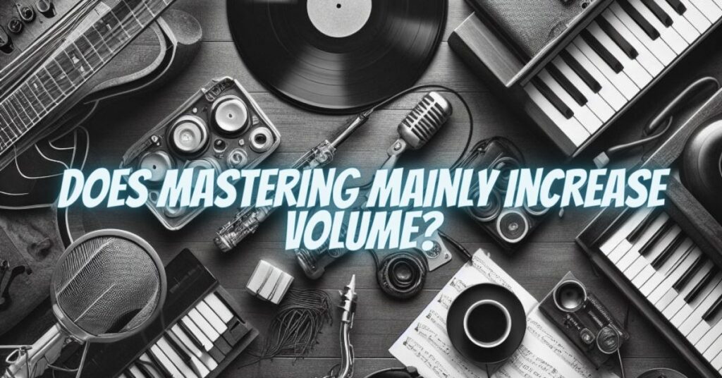 Does Mastering Mainly Increase Volume?