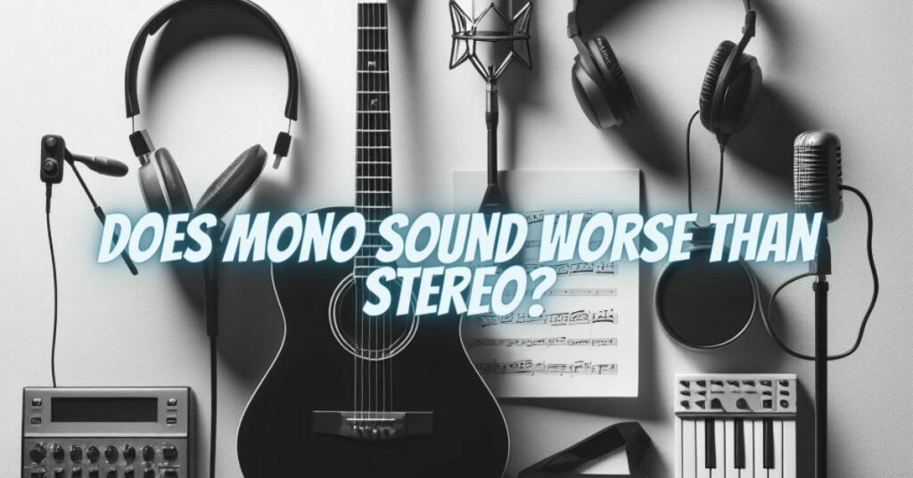 Does Mono Sound Worse Than Stereo?