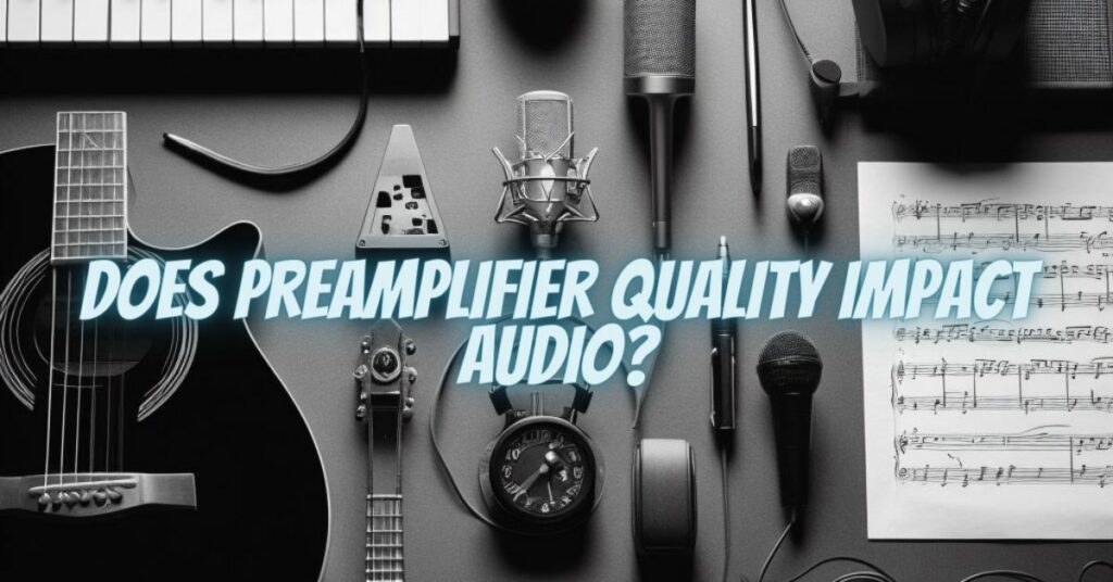 Does Preamplifier Quality Impact Audio?