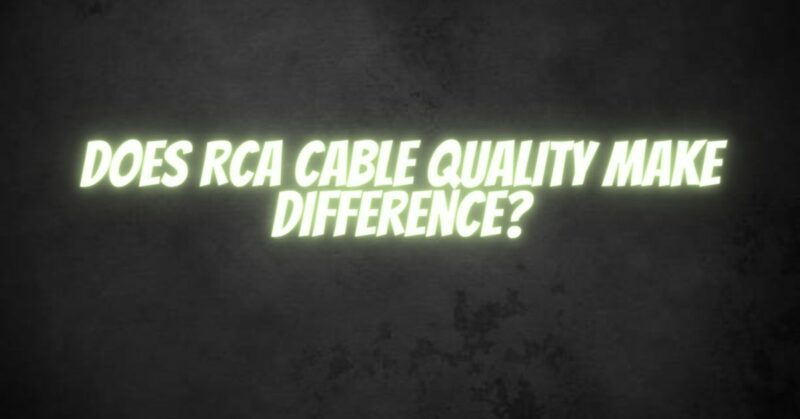 Does RCA cable quality make difference?