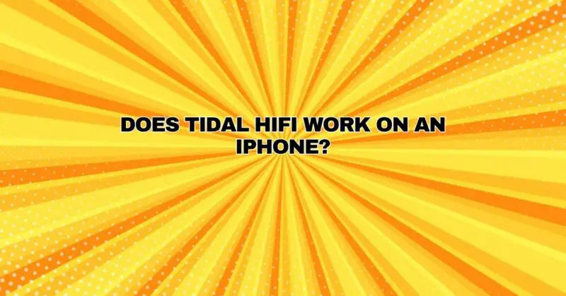 Does Tidal HiFi work on an iPhone?