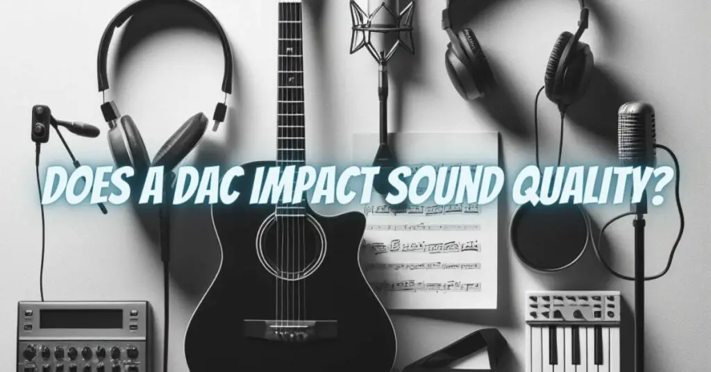 Does a DAC Impact Sound Quality?