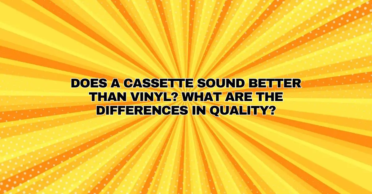 Does a cassette sound better than vinyl? What are the differences in