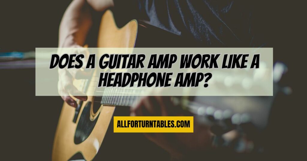 Does a guitar amp work like a headphone amp?
