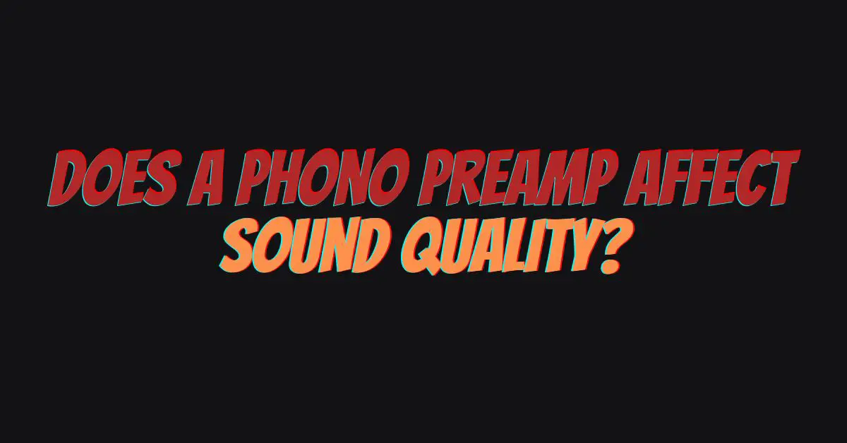 Does a phono preamp affect sound quality? All For Turntables