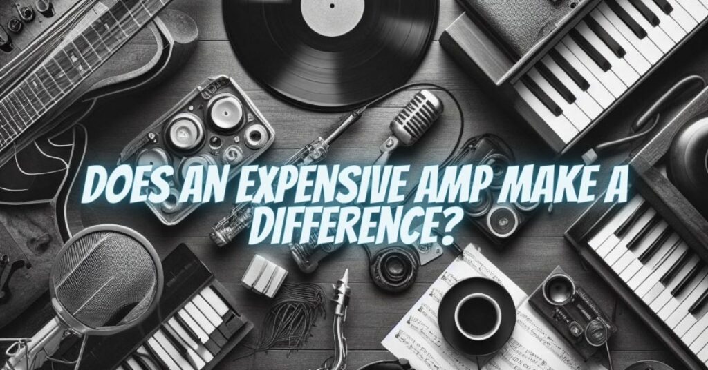 Does an expensive amp make a difference?