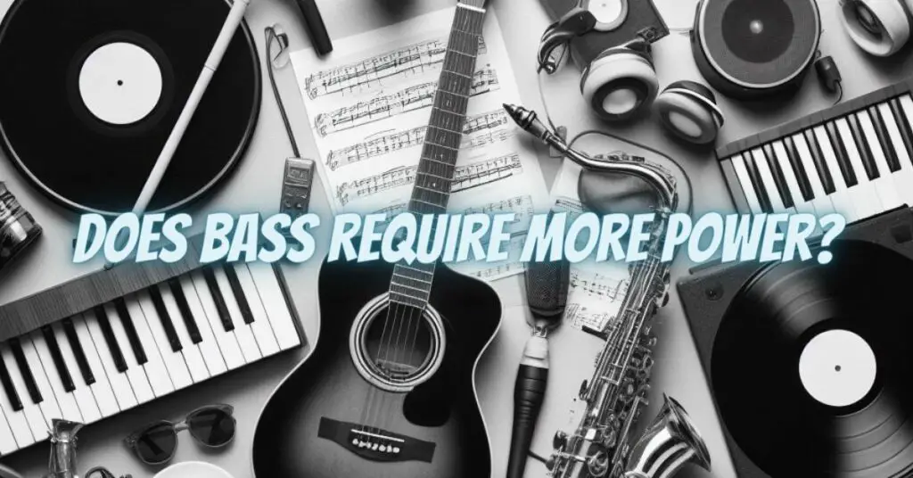 Does bass require more power?