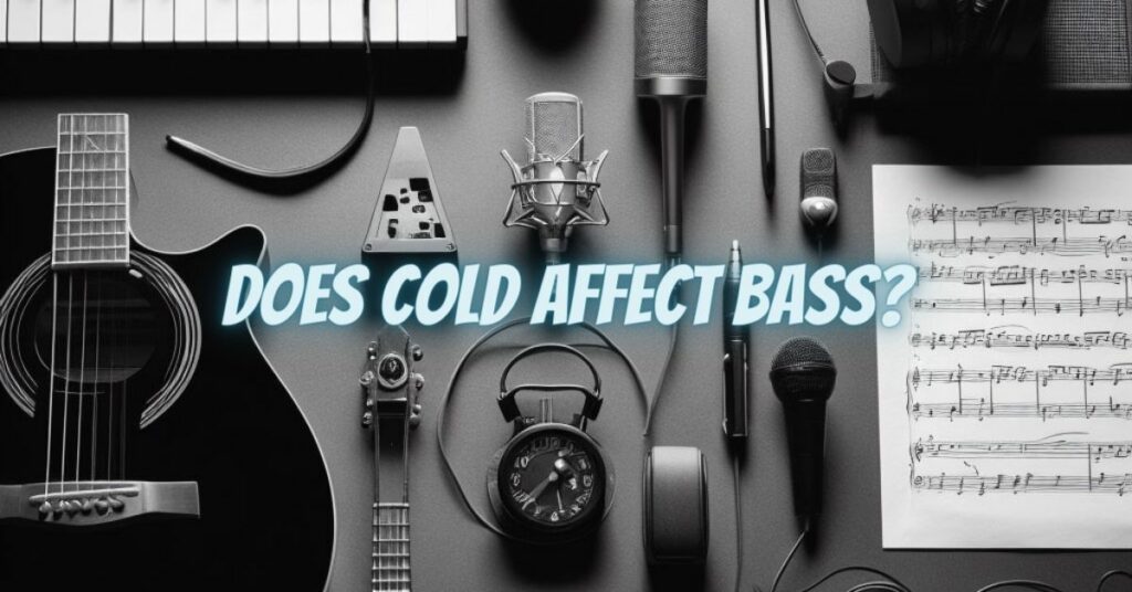 Does cold affect bass?