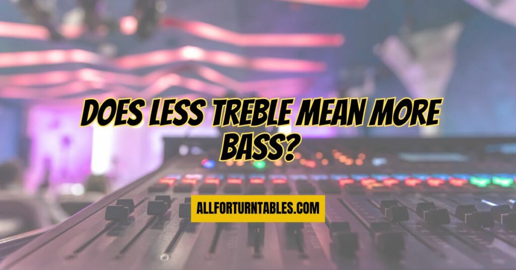 Does less treble mean more bass?