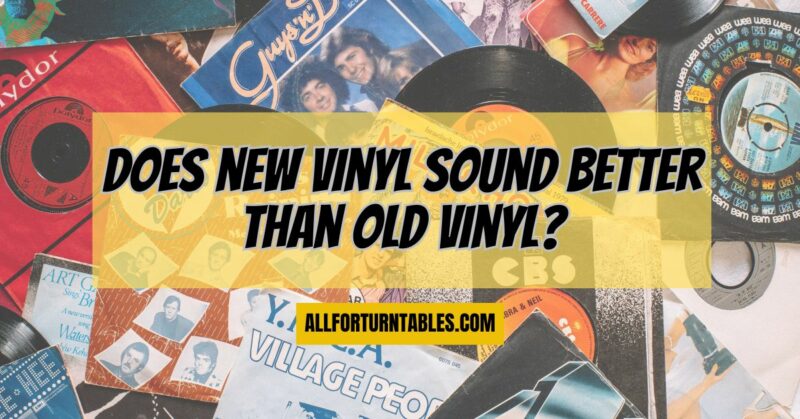Does new vinyl sound better than old vinyl?