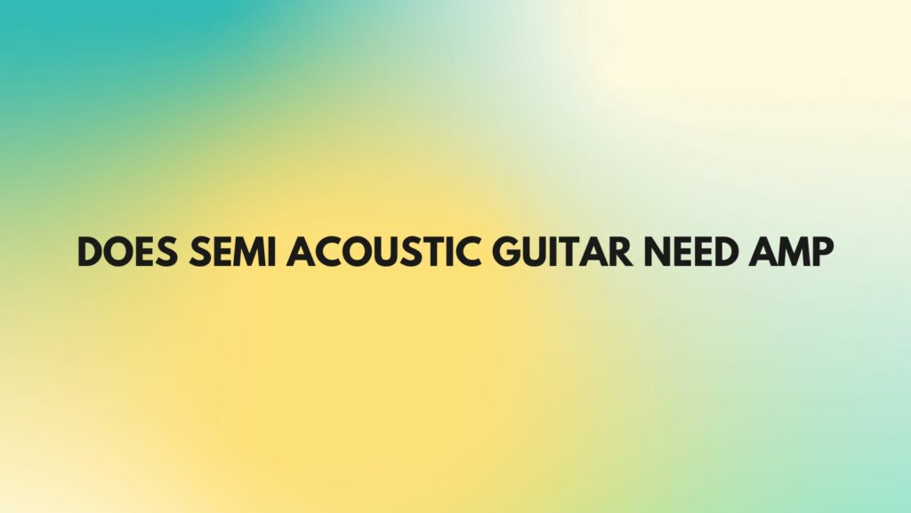Does semi acoustic guitar need amp